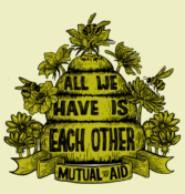 A drawing of a pile of straw with flowers growing around it and a banner at the bottom. The pile has "All We Have Is Each Other" written on it and the banner has "Mutual Aid" written on it.