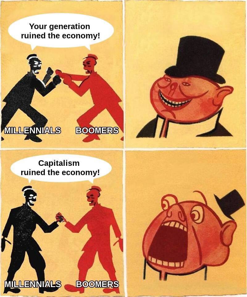4 panel comic; First panel, drawing of man labeled Millennials shouting "Your generation ruined the economy!" and fighting man labeled boomers. Second panel, fat man representing capitalist billionaire in top hat and monocle looking happy. Third panel; both saying "Capitalism ruined the economy!" Fourth panel; fat capitalist with mouth wide open, top hat falling off, looking astonished and frightened.