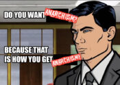 Image of Sterling Archer, from Archer, in the "Do you want ants? Because that is how you get ants!" meme, but with the word Anarchism replacing ants.